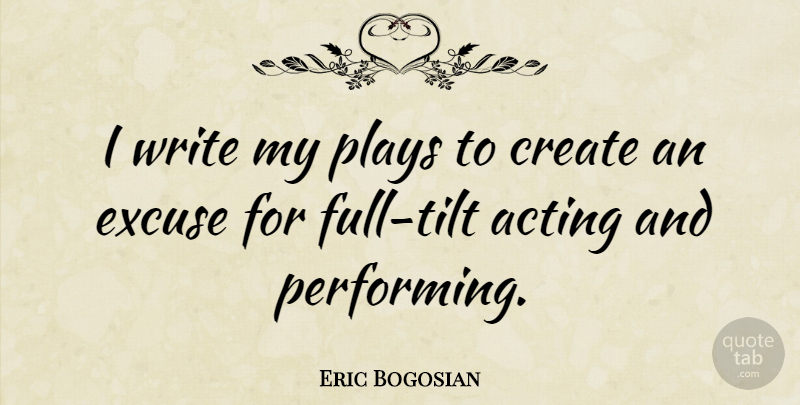 Eric Bogosian Quote About Writing, Play, Acting: I Write My Plays To...