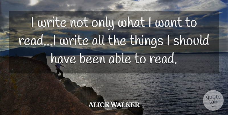Alice Walker Quote About Writing, Should Have, Want: I Write Not Only What...