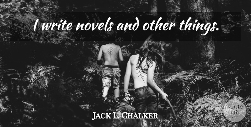 Jack L. Chalker Quote About Writing, Novel: I Write Novels And Other...