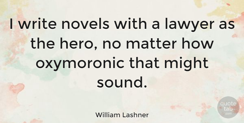 William Lashner Quote About Matter, Might, Novels: I Write Novels With A...