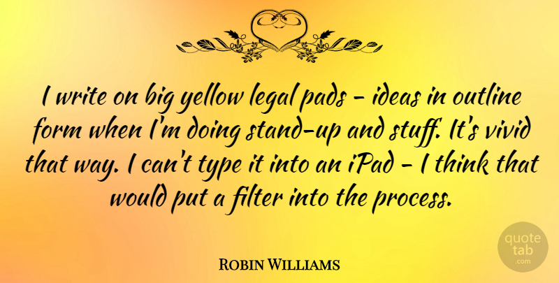 Robin Williams Quote About Filter, Form, Ipad, Legal, Outline: I Write On Big Yellow...