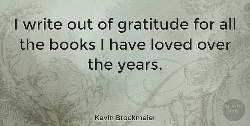 Kevin Brockmeier Quote About Gratitude, Book, Writing: I Write Out Of Gratitude...