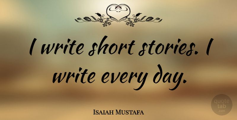 Isaiah Mustafa Quote About Writing, Stories, Short Story: I Write Short Stories I...