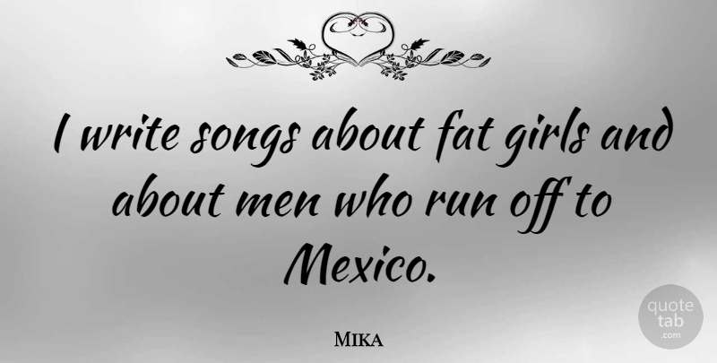 Mika Quote About Girl, Running, Song: I Write Songs About Fat...