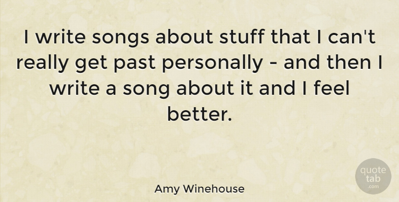 Amy Winehouse Quote About Song, Writing, Feel Better: I Write Songs About Stuff...