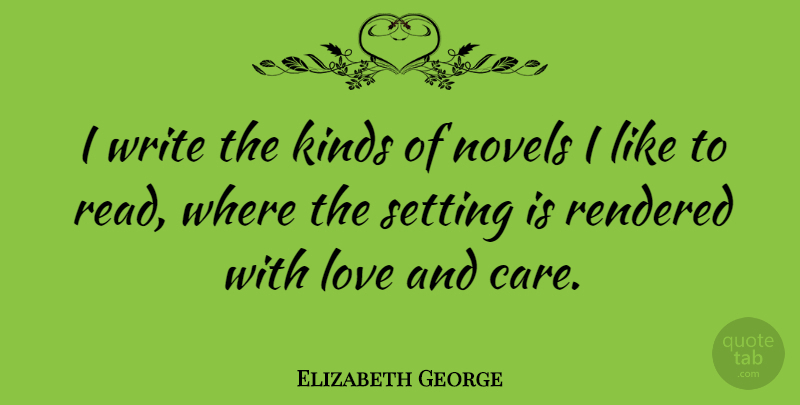 Elizabeth George Quote About Love, Novels, Rendered, Setting: I Write The Kinds Of...