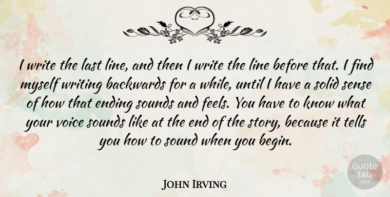 John Irving Quote About Backwards, Last, Line, Solid, Sounds: I Write The Last Line...