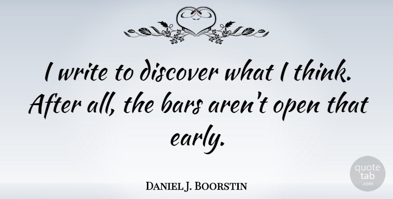Daniel J. Boorstin Quote About Writing, Thinking, Bars: I Write To Discover What...