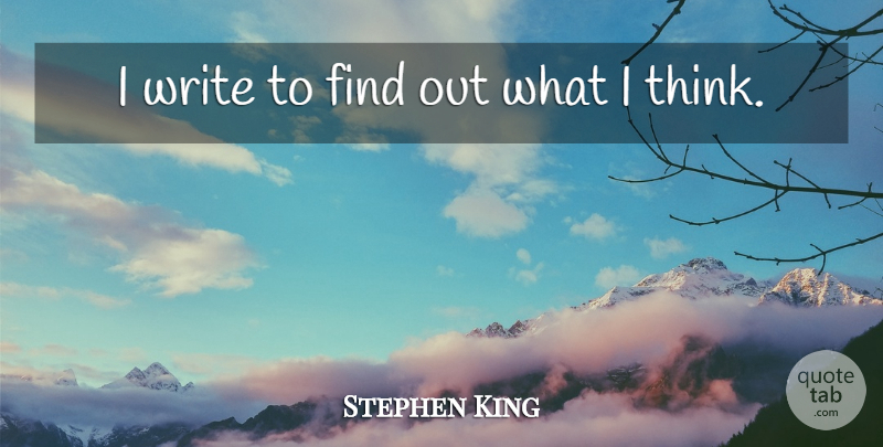 Stephen King Quote About Writing, Thinking: I Write To Find Out...