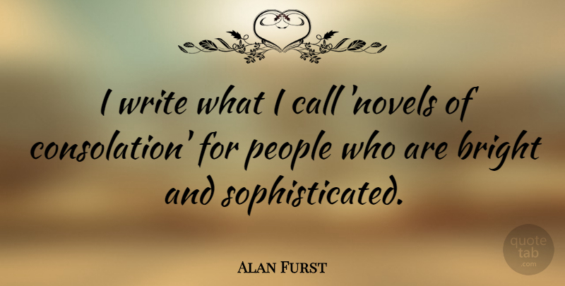 Alan Furst Quote About Writing, People, Sophisticated: I Write What I Call...