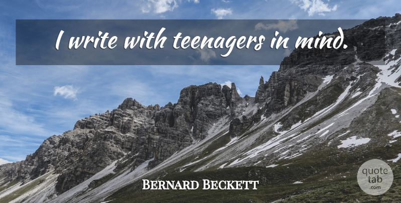 Bernard Beckett Quote About Teenager, Writing, Mind: I Write With Teenagers In...