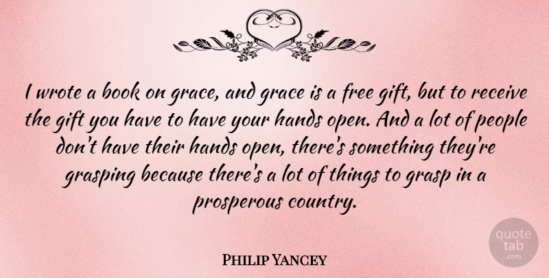 Philip Yancey Quote About Gift, Grasp, Hands, People, Prosperous: I Wrote A Book On...
