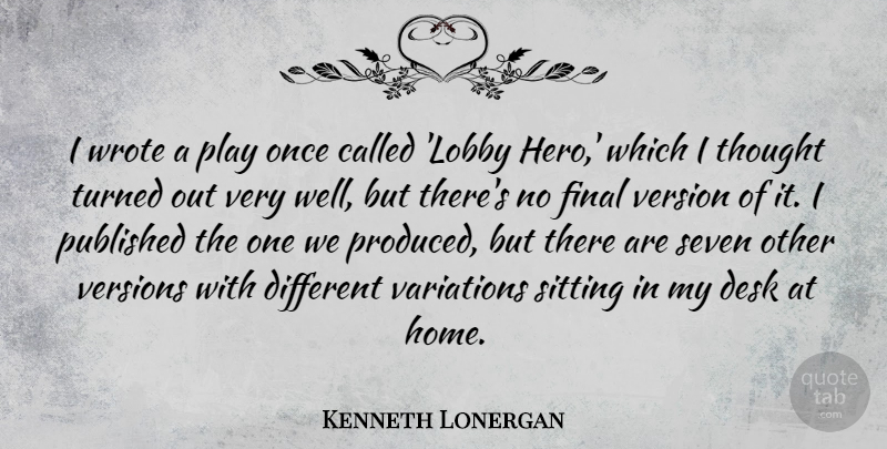 Kenneth Lonergan Quote About Hero, Home, Play: I Wrote A Play Once...