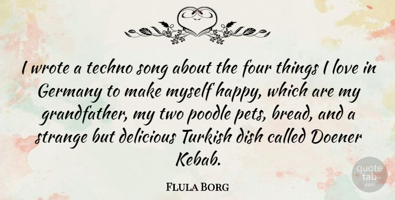 Flula Borg Quote About Delicious, Dish, Four, Germany, Love: I Wrote A Techno Song...