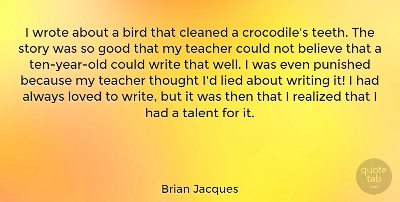 Brian Jacques Quote About Teacher, Believe, Writing: I Wrote About A Bird...