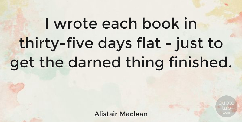 Alistair Maclean Quote About Book, Thirty, Flats: I Wrote Each Book In...