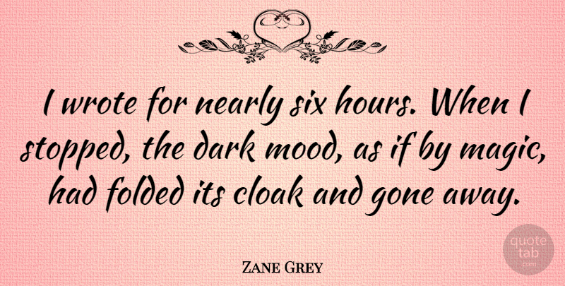 Zane Grey Quote About American Author, Cloak, Gone, Nearly, Six: I Wrote For Nearly Six...
