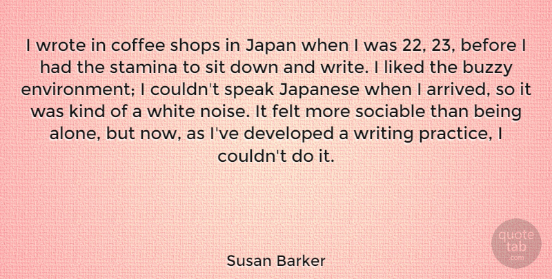 Susan Barker Quote About Alone, Developed, Felt, Japan, Japanese: I Wrote In Coffee Shops...