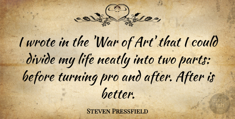 Steven Pressfield Quote About Art, Divide, Life, Pro, Turning: I Wrote In The War...