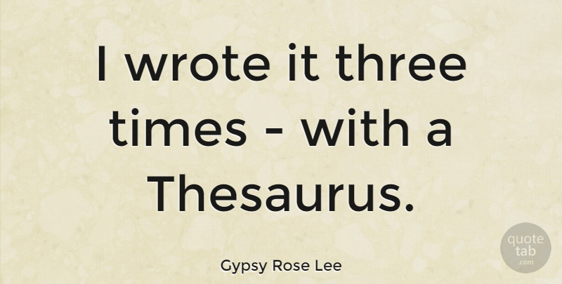 Gypsy Rose Lee Quote About undefined: I Wrote It Three Times...