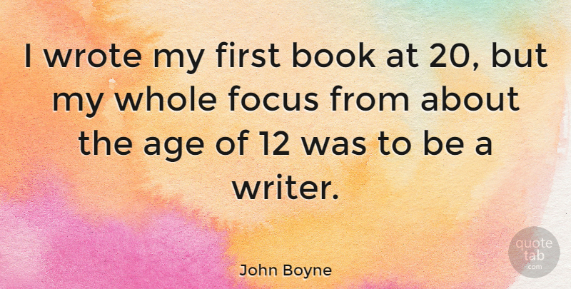 John Boyne Quote About Age, Wrote: I Wrote My First Book...