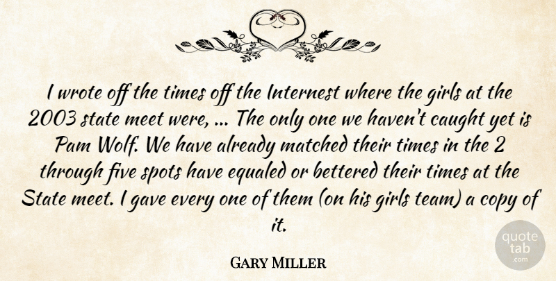 Gary Miller Quote About Caught, Copy, Five, Gave, Girls: I Wrote Off The Times...