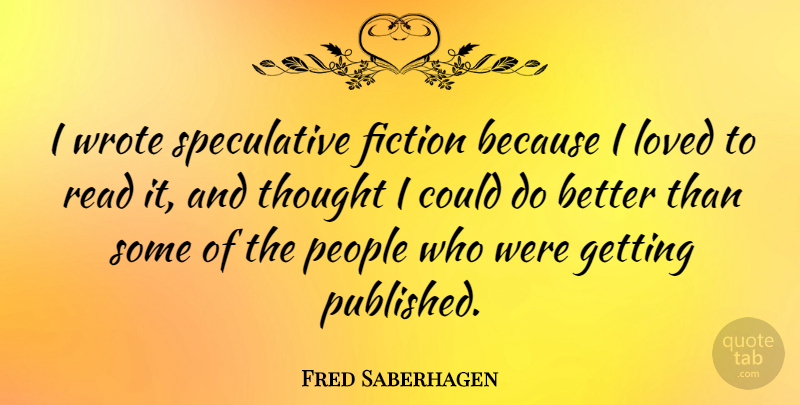 Fred Saberhagen Quote About People, Fiction: I Wrote Speculative Fiction Because...