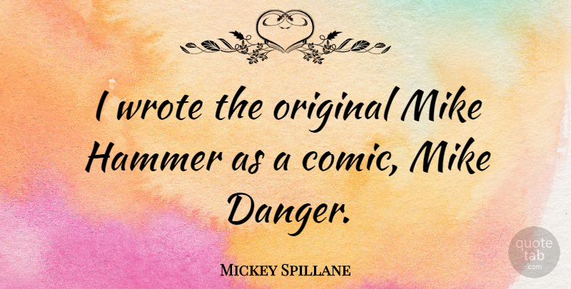 Mickey Spillane Quote About Hammers, Danger, Comic: I Wrote The Original Mike...