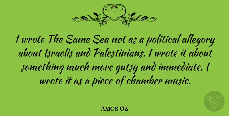 Amos Oz Quote About Sea, Political, Pieces: I Wrote The Same Sea...
