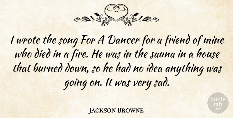 Jackson Browne Quote About Song, Ideas, Fire: I Wrote The Song For...