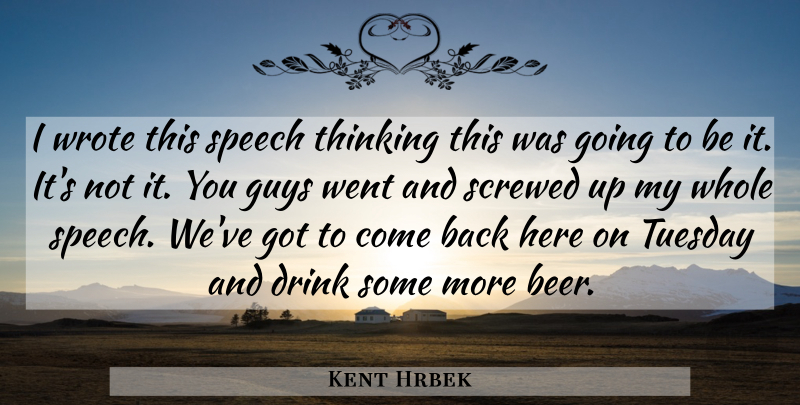 Kent Hrbek Quote About Beer, Thinking, Tuesday: I Wrote This Speech Thinking...