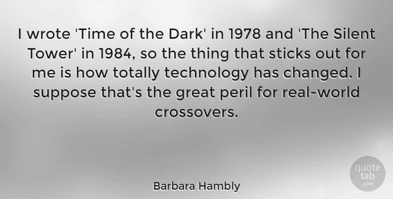 Barbara Hambly Quote About Great, Peril, Silent, Sticks, Suppose: I Wrote Time Of The...