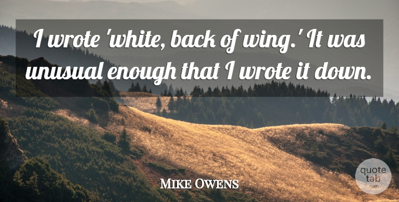 Mike Owens Quote About Unusual, Wrote: I Wrote White Back Of...