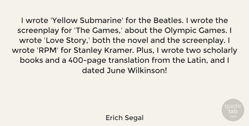 Erich Segal Quote About Books, Both, Dated, June, Love: I Wrote Yellow Submarine For...