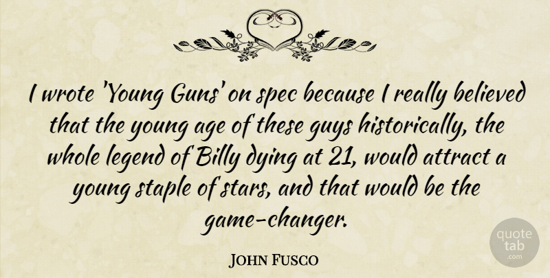 John Fusco Quote About Age, Attract, Believed, Billy, Guys: I Wrote Young Guns On...