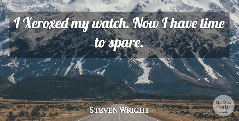 Steven Wright Quote About Time, Watches, Spares: I Xeroxed My Watch Now...