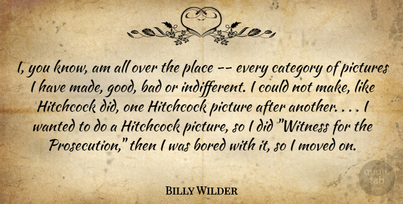 Billy Wilder Quote About Bad, Bored, Category, Hitchcock, Moved: I You Know Am All...