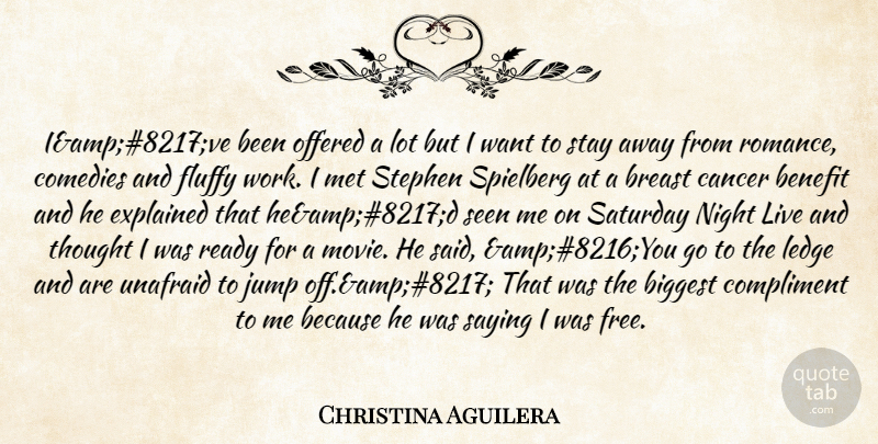 Christina Aguilera Quote About Benefit, Biggest, Cancer, Comedies, Compliment: Iamp8217ve Been Offered A Lot...