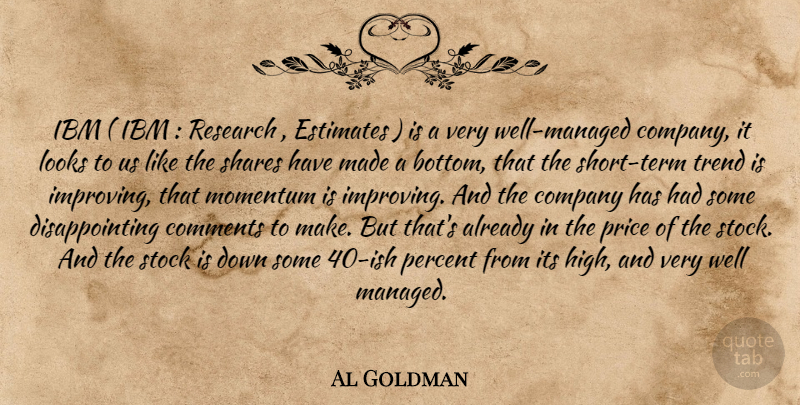 Al Goldman Quote About Comments, Company, Estimates, Ibm, Looks: Ibm Ibm Research Estimates Is...