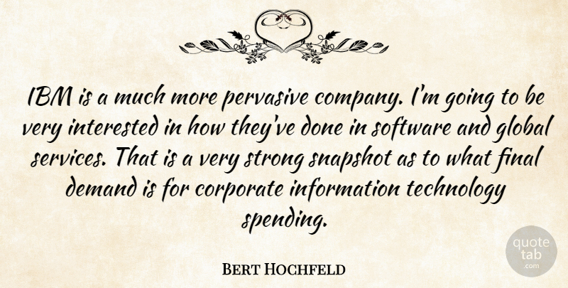 Bert Hochfeld Quote About Company, Corporate, Demand, Final, Global: Ibm Is A Much More...