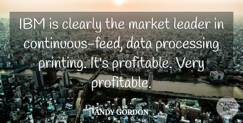 Andy Gordon Quote About Clearly, Data, Ibm, Leader, Market: Ibm Is Clearly The Market...