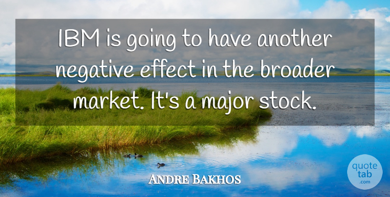 Andre Bakhos Quote About Broader, Effect, Ibm, Major, Negative: Ibm Is Going To Have...