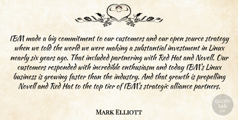 Mark Elliott Quote About Alliance, Business, Commitment, Customers, Enthusiasm: Ibm Made A Big Commitment...