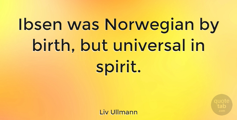 Liv Ullmann Quote About Spirit, Birth, Ibsen: Ibsen Was Norwegian By Birth...