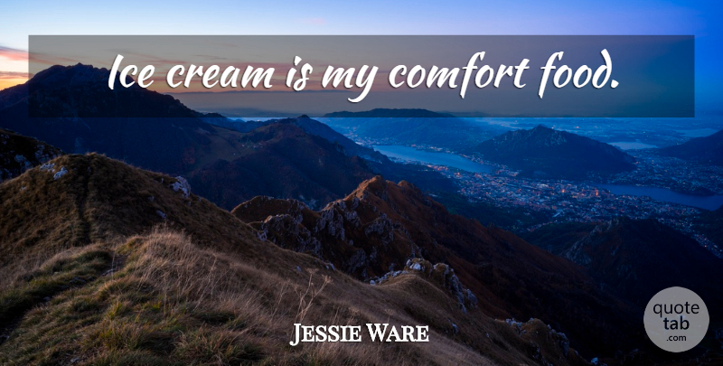 Jessie Ware Quote About Ice Cream, Comfort, Ice: Ice Cream Is My Comfort...