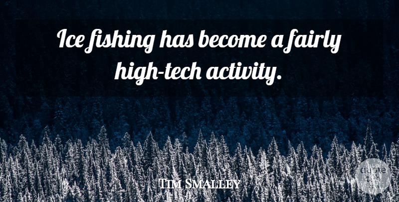 Tim Smalley Quote About Fairly, Fishing, Ice: Ice Fishing Has Become A...