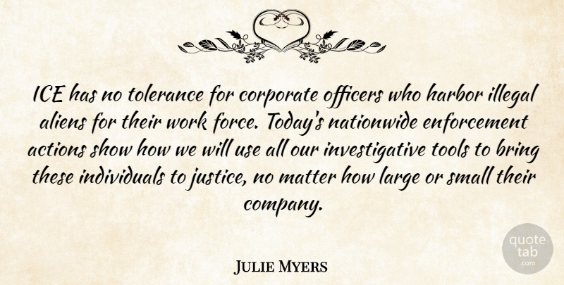 Julie Myers Quote About Actions, Bring, Corporate, Harbor, Ice: Ice Has No Tolerance For...