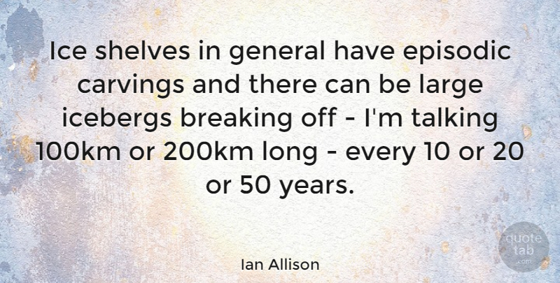 Ian Allison Quote About Breaking, Episodic, Large, Shelves: Ice Shelves In General Have...