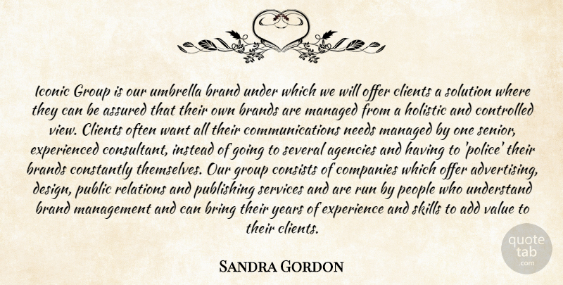 Sandra Gordon Quote About Add, Agencies, Assured, Brand, Brands: Iconic Group Is Our Umbrella...