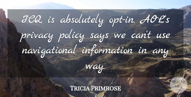 Tricia Primrose Quote About Absolutely, Information, Policy, Privacy, Says: Icq Is Absolutely Opt In...
